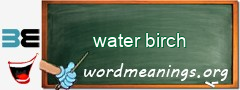 WordMeaning blackboard for water birch